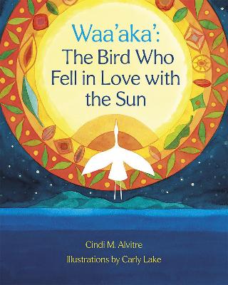 Waa’aka’: The Bird Who Fell in Love with the Sun