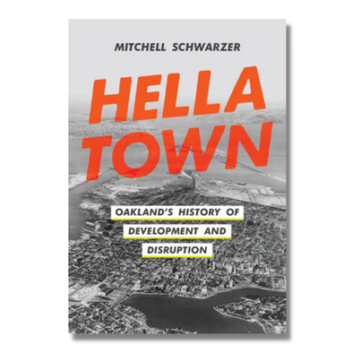 Hella Town Oakland's History of Development and Disruption